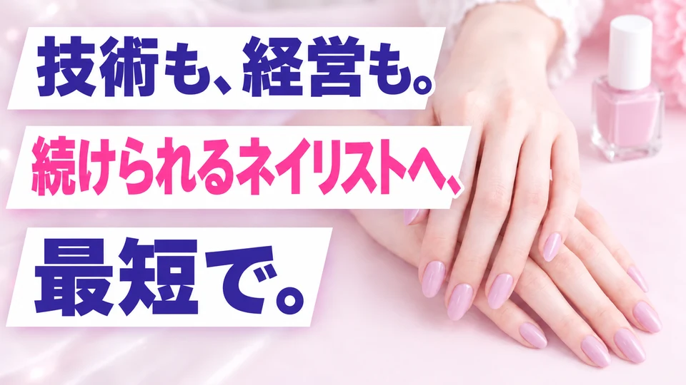 技術も、経営も。続けられるネイリストへ、最短で。